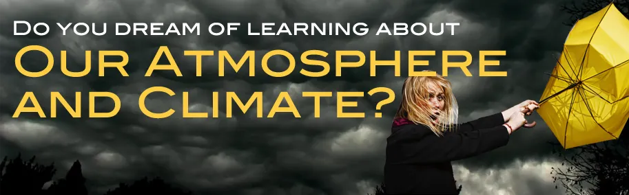 Do you dream of learning about Our Atmosphere and Climate
